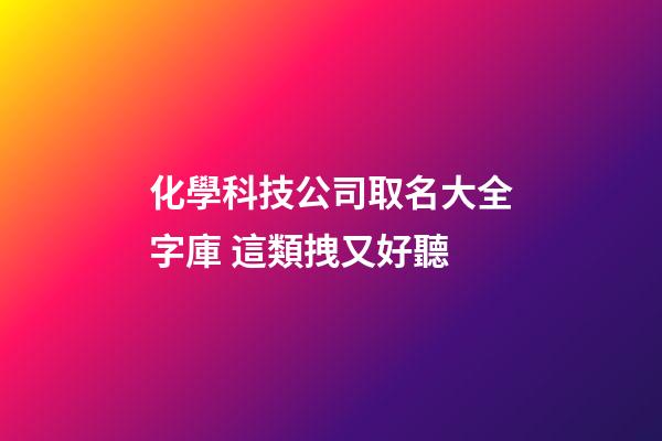 化學科技公司取名大全字庫 這類拽又好聽-第1張-公司起名-玄機派